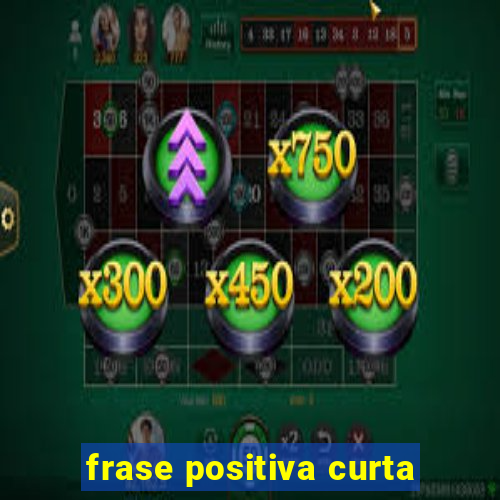 frase positiva curta